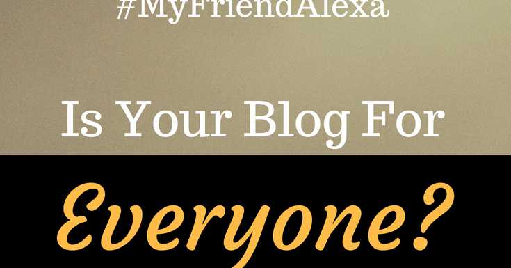 #MyFriendAlexa - Is Your Blog For Everyone? 