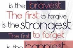 \"The first to apologize is the bravest. The first to forgive is the strongest. And the first to forget is the happiest.” - QuotesOnly