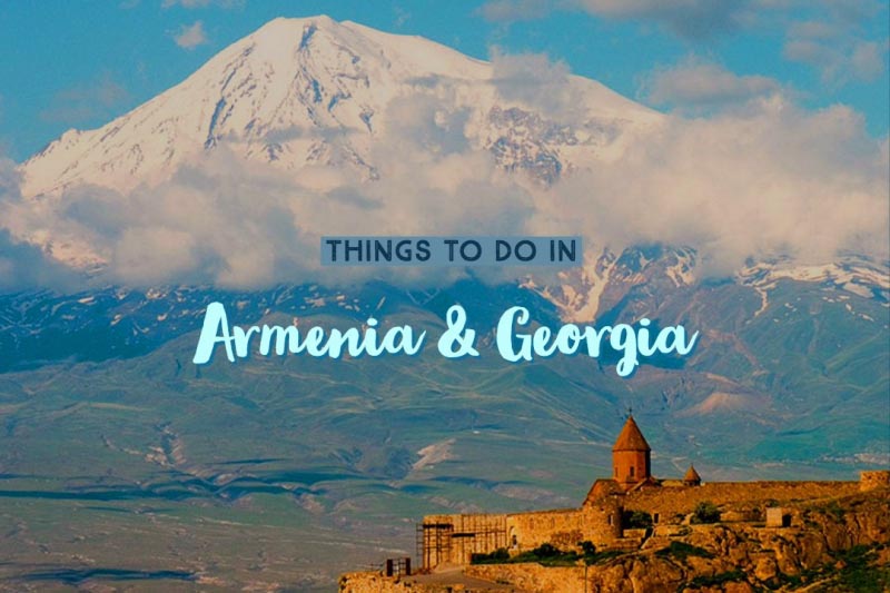 10 Ultimate Things To Do In Armenia And Georgia On Your Europe Trip!