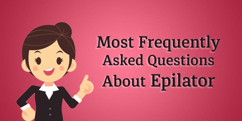 23 Questions About Epilators (That People Ask Everyday)