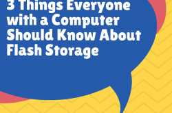 3 Things Everyone with a Computer Should Know About Flash Storage