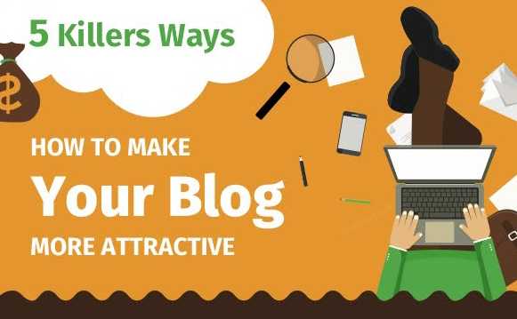 5 आसान तरीके जिनसे आप अपने ब्लॉग को आकर्षक बना सकते है