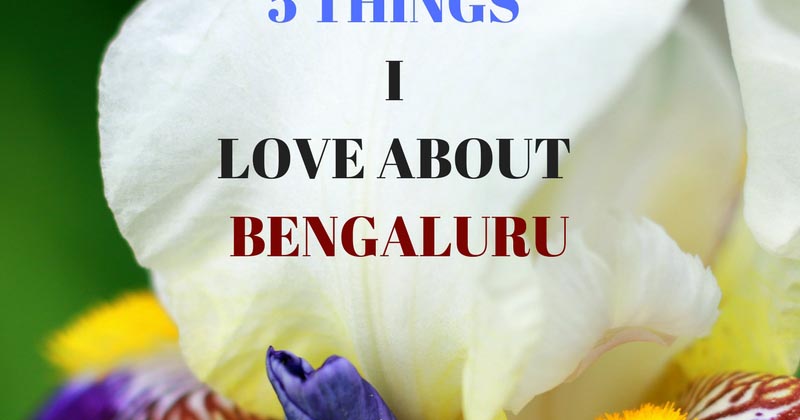 5 Things I Love About Namma Bengaluru