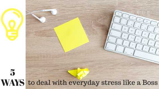5 Ways To Deal With Everyday Stress Like A Boss