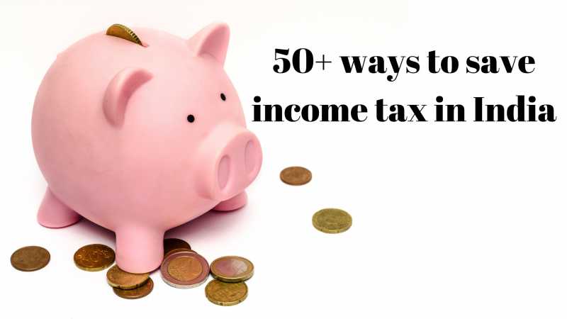 50+ Ways To Save Income Tax In India (2018-2019)