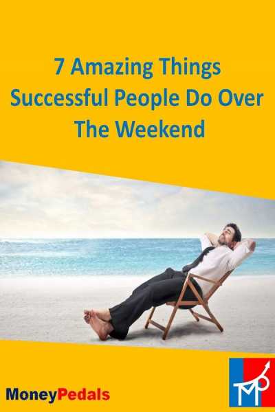 7 Amazing Things Successful People Do Over The Weekend -