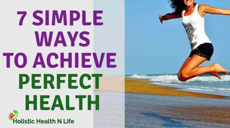 7 Simple Steps To Achieve Perfect Health