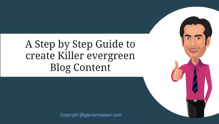A Step By Step Guide To Create Killer Evergreen Blog Content - Gaurav Madaan