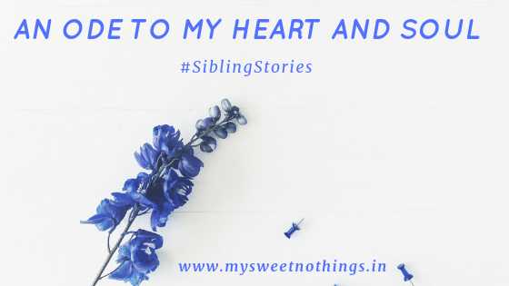 An Ode To My Heart And Soul - #SiblingStories #SiblingTalk