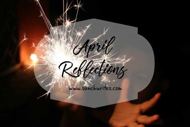 April 2018 Reflections - Sanch Writes
