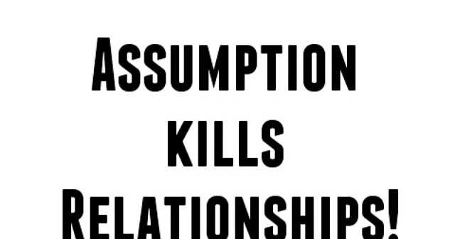 Assumption Kills Relationships