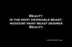 Beauty is the most desirable beast nodoubt most...