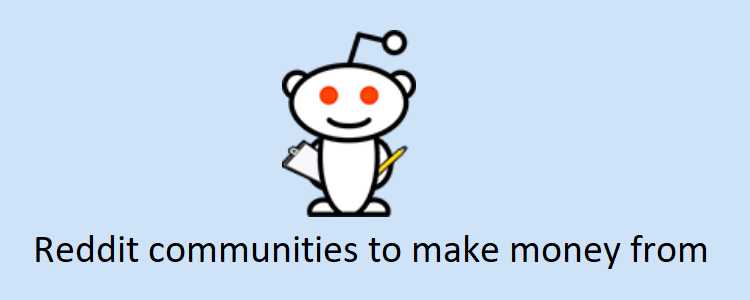 Best Subreddits You Can Make Money From!