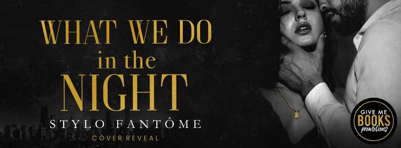 Book Cover Reveal, Excerpt- What We Do In The Night By Stylo Fantome @GiveMeBooksPR @stylofantome