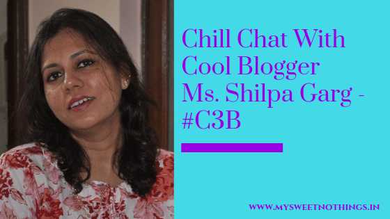 Chill Chat With Cool Blogger Ms. Shilpa Garg - #C3B
