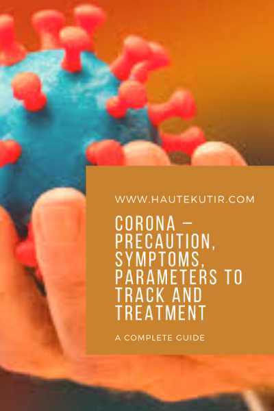 Corona - Precaution, Symptoms, Parameters To Track And Treatment - A Complete Guide