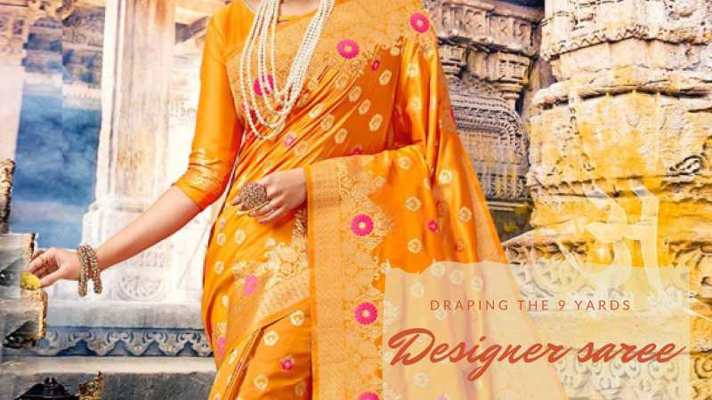 Designer Saree: Draping The 9 Yards | The Fashion And City