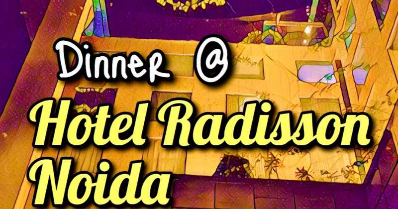 Dinner At Hotel Radisson Noida - The Creative Kitchen | Hotels In Noida 