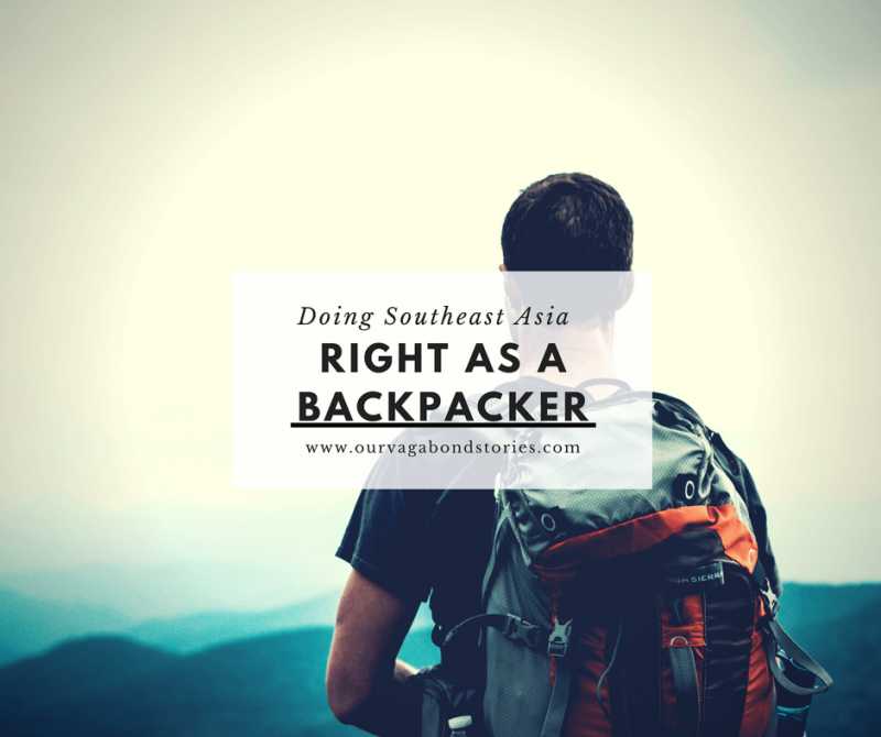 Doing Southeast Asia Right As A Backpacker - Our Vagabond Stories