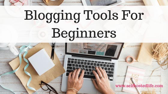 Essential Blogging Tools For Beginners That I Use And I Recommend