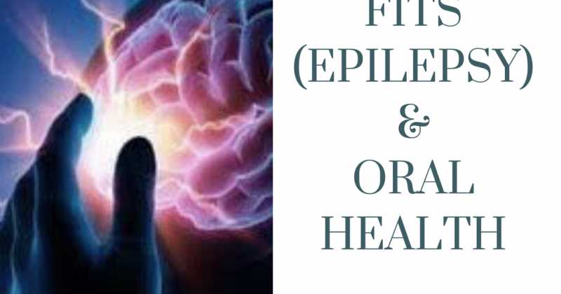 Fits (Seizures / Epilepsy) & Your Oral Health
