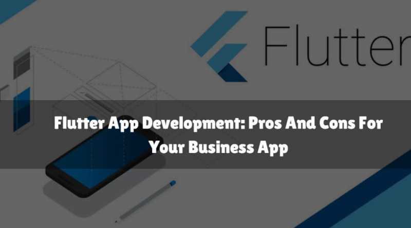 Flutter App Development: Pros And Cons For Your Business App