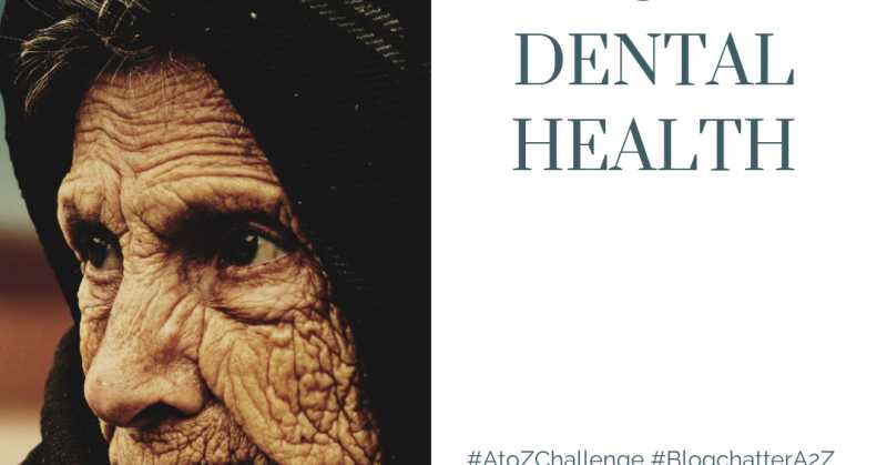 Geriatrics & Dental Health (April A To Z Blogging Challenge 2019)