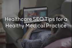 Healthcare SEO Tips for a Healthy Medical Practice