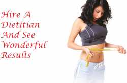Hire A Dietitian To See Wonderful Results