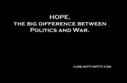 Hope the big difference between politics and war
