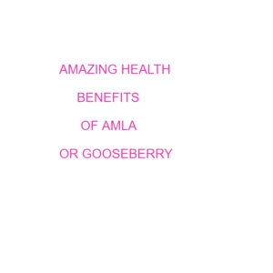 How Amla Or Gooseberry Is Useful For Our Health - Amaing Health Benefits