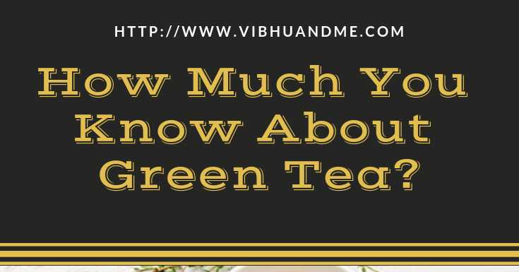 How Much You Know About Green Tea?
