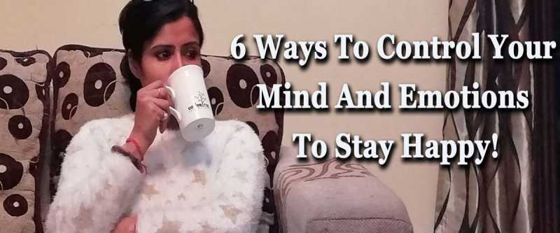 How To Control Your Mind And Emotions To Stay Happy