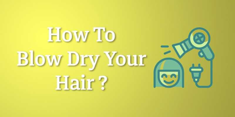 How To Blow Dry Your Hair?