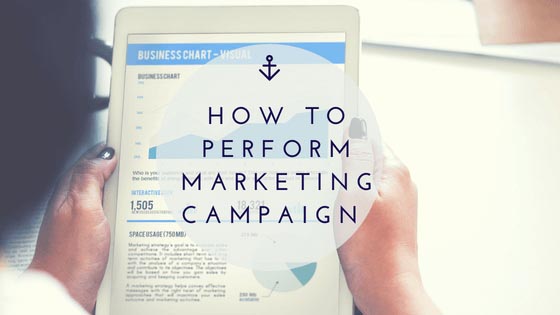 How To Perform Marketing Campaign Exactly The Way It Should Be?