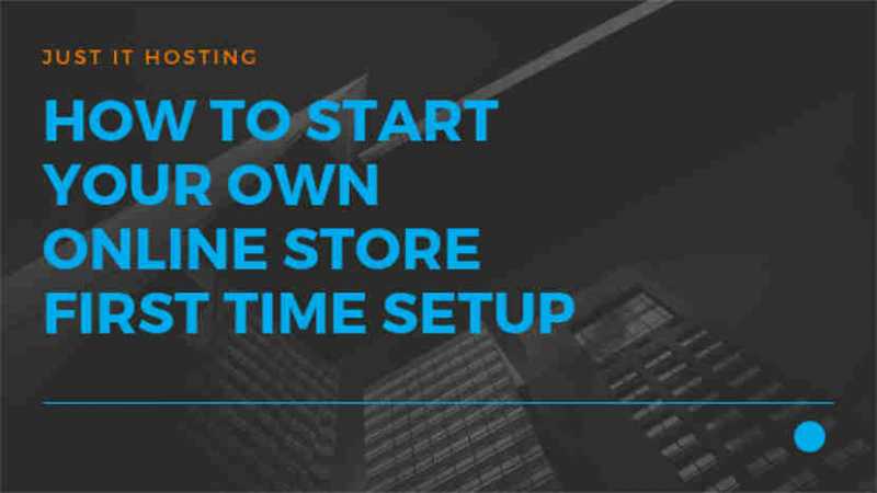 How To Start Your Own Online Store - First Time Setup - Just IT Hosting
