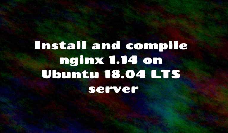 Install And Compile Nginx 1.14 On Ubuntu 18.04 LTS Server | SharadChhetri