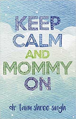 Keep Calm And Mommy On - Dr Tanu Shree Singh