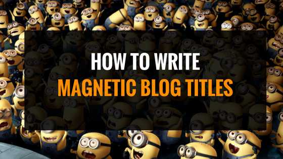 Learn Why Write Magnetic Blogpost Headlines & How To Do It Right