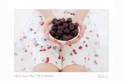 Life Is Just a Bowl Full of Cherries