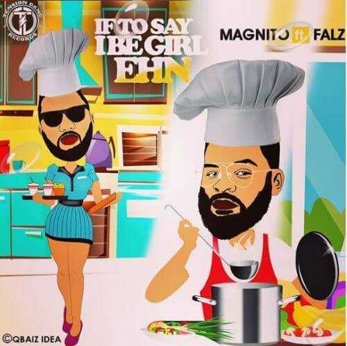 Magnito X Falz - If To Say I Be Girl Ehn - SoundNobs.com