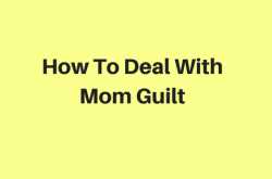 Mom Guilt and How I Deal With It