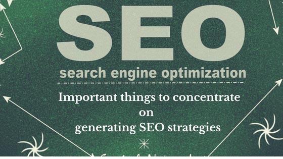 Most Important Things That You Need To Concentrate While Generating SEO Strategies