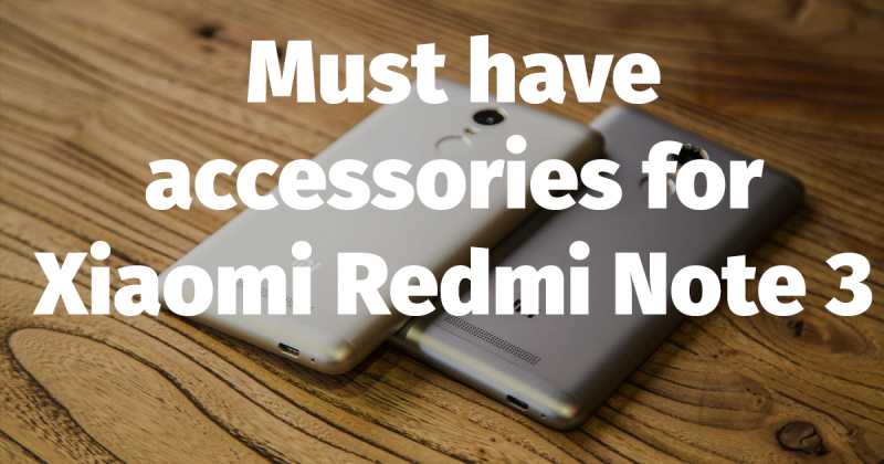 Must Have Accessories For Xiaomi Redmi Note 3