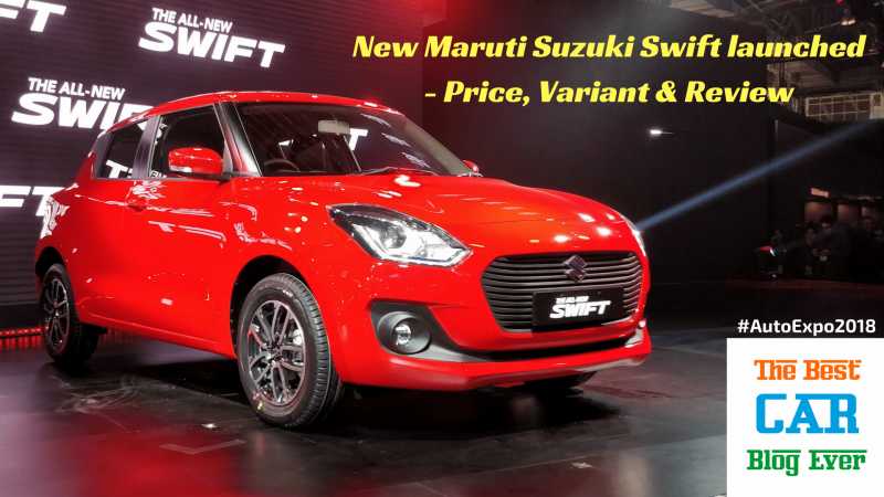 New Maruti Suzuki Swift Launched At Auto Expo 2018 - Price, Variants, Review - The Best CAR Blog Ever