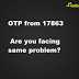OTP From 17863 - Are You Facing This Problem ?