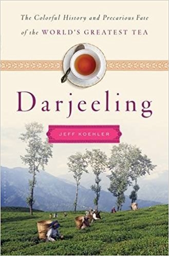 On Jeff Koehler’s Darjeeling And The History Of World’s Greatest Tea