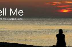 Tell Me | Poem By Sushma Saha