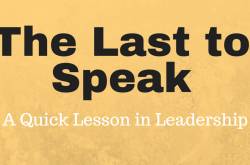The Last to Speak - A Quick Lesson in Leadership