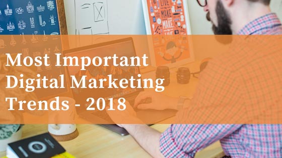 The Most Important Digital Marketing Trends Of 2018